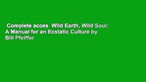 Complete acces  Wild Earth, Wild Soul: A Manual for an Ecstatic Culture by Bill Pfeiffer