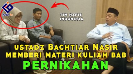Kuliah Ustadz Bachtiar Nasir Tentang Nikah Kepada Tim Hafiz Indonesia