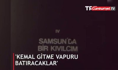 Arşivden çıktı: 'Kemal gitme, vapuru batıracaklar'