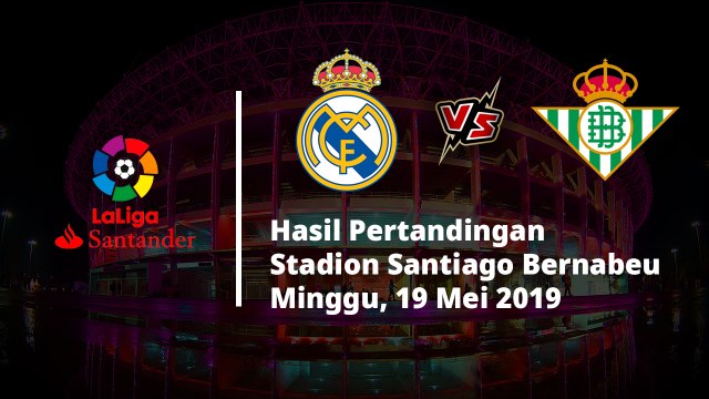 Hasil Liga Spanyol, Real Madrid Tutup Musim dengan Telan Kekalahan di Kandang atas Real Betis