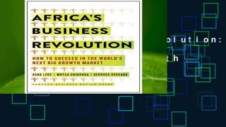 Africa s Business Revolution: How to Succeed in the World s Next Big Growth Market