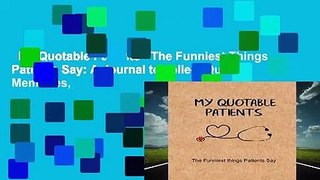 My Quotable Patients - The Funniest Things Patients Say: A Journal to collect Quotes, Memories,