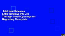 Trial New Releases  Little Windows Into Art Therapy: Small Openings for Beginning Therapists: