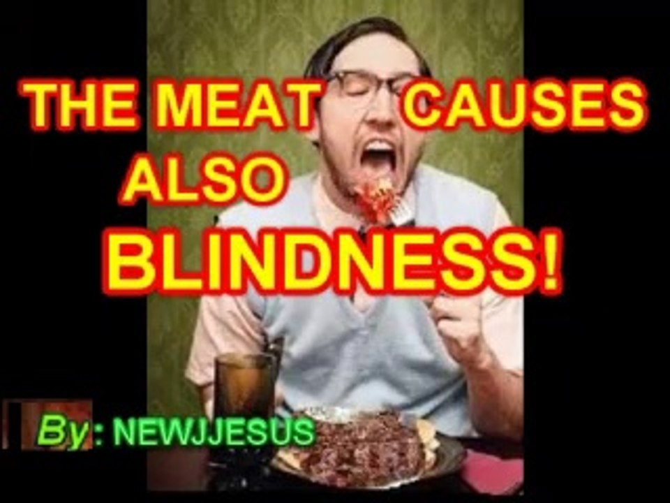 THE MEAT ALSO CAUSESA BLINDNESS! 3