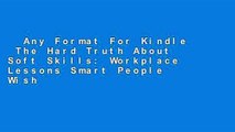 Any Format For Kindle  The Hard Truth About Soft Skills: Workplace Lessons Smart People Wish