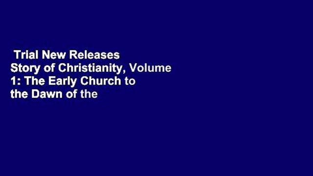 Trial New Releases Story of Christianity, Volume 1: The Early Church to the Dawn of the