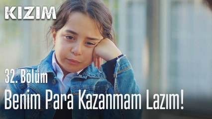 Benim para kazanmam lazım! - Kızım 32. Bölüm