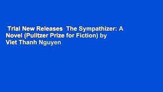 Trial New Releases  The Sympathizer: A Novel (Pulitzer Prize for Fiction) by Viet Thanh Nguyen