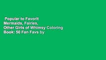 Popular to Favorit  Mermaids, Fairies,  Other Girls of Whimsy Coloring Book: 50 Fan Favs by