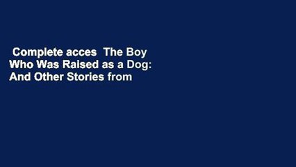 Complete acces  The Boy Who Was Raised as a Dog: And Other Stories from a Child Psychiatrist's