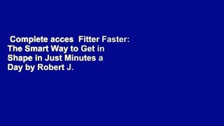 Complete acces  Fitter Faster: The Smart Way to Get in Shape in Just Minutes a Day by Robert J.