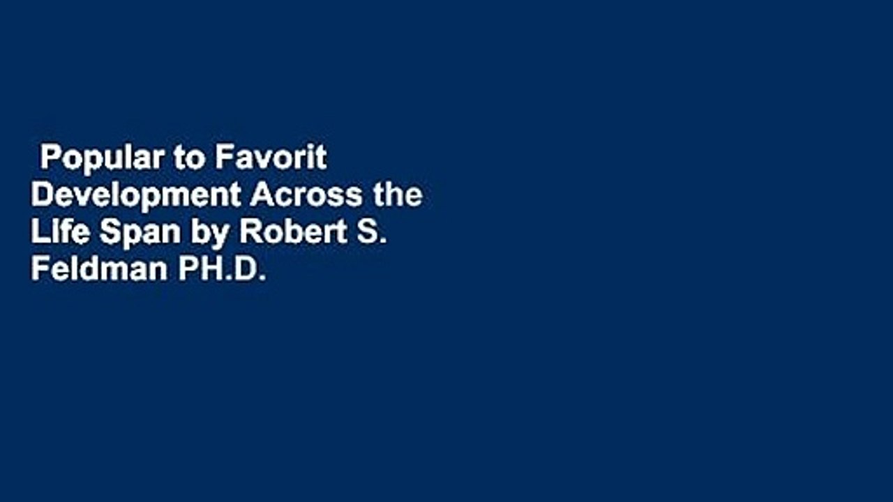 Popular to Favorit  Development Across the Life Span by Robert S. Feldman PH.D.