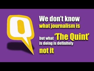 We don’t know what journalism is but what ‘The Quint’ is doing is definitely not it