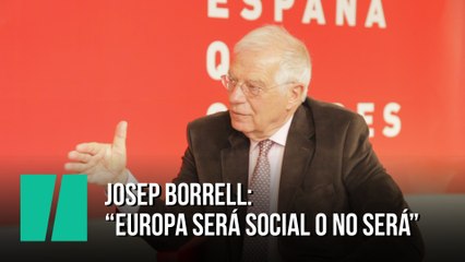 Josep Borrell: "Europa será social o no será"