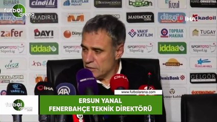 Ersun Yanal: "Yarınlarda güçlü bir Fenerbahçe var"