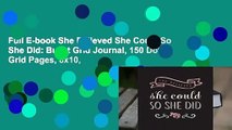Full E-book She Believed She Could So She Did: Bullet Grid Journal, 150 Dot Grid Pages, 8x10,