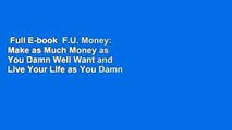 Full E-book  F.U. Money: Make as Much Money as You Damn Well Want and Live Your Life as You Damn