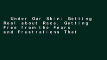 Under Our Skin: Getting Real about Race. Getting Free from the Fears and Frustrations That