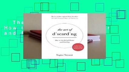 The Art of Discarding: How to Get Rid of Clutter and Find Joy Complete