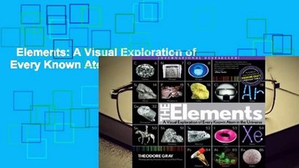 Elements: A Visual Exploration of Every Known Atom in the Universe Complete