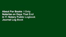 About For Books  I Only Notarize on Days That End in Y: Notary Public Logbook Journal Log Book