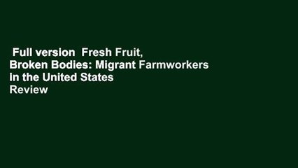 Full version  Fresh Fruit, Broken Bodies: Migrant Farmworkers in the United States  Review