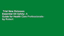 Trial New Releases  Essential Oil Safety: A Guide for Health Care Professionals- by Robert