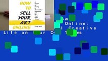 Full version  How to Sell Your Art Online: Live a Successful Creative Life on Your Own Terms