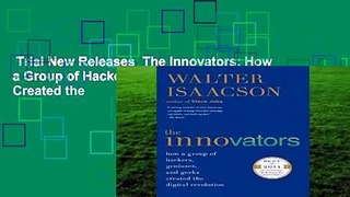 Trial New Releases  The Innovators: How a Group of Hackers, Geniuses, and Geeks Created the