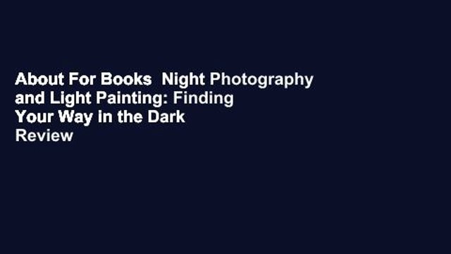 About For Books Night Photography and Light Painting: Finding Your Way in the Dark Review
