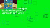 Complete acces  Setting the Standard for Project Based Learning by John Larmer