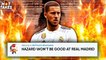 “Eden Hazard Will FLOP At Real Madrid”   #HotTakes