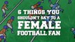 6 Things You Shouldn't Say To A Female Football Fan