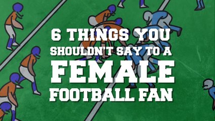 6 Things You Shouldn't Say To A Female Football Fan