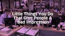 Little Things You Do That Give People A Bad Impression