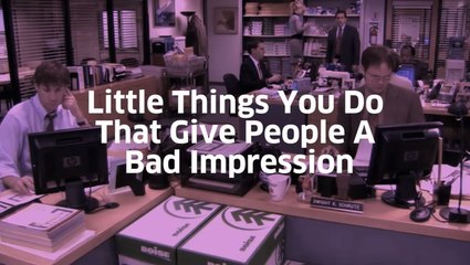 Little Things You Do That Give People A Bad Impression