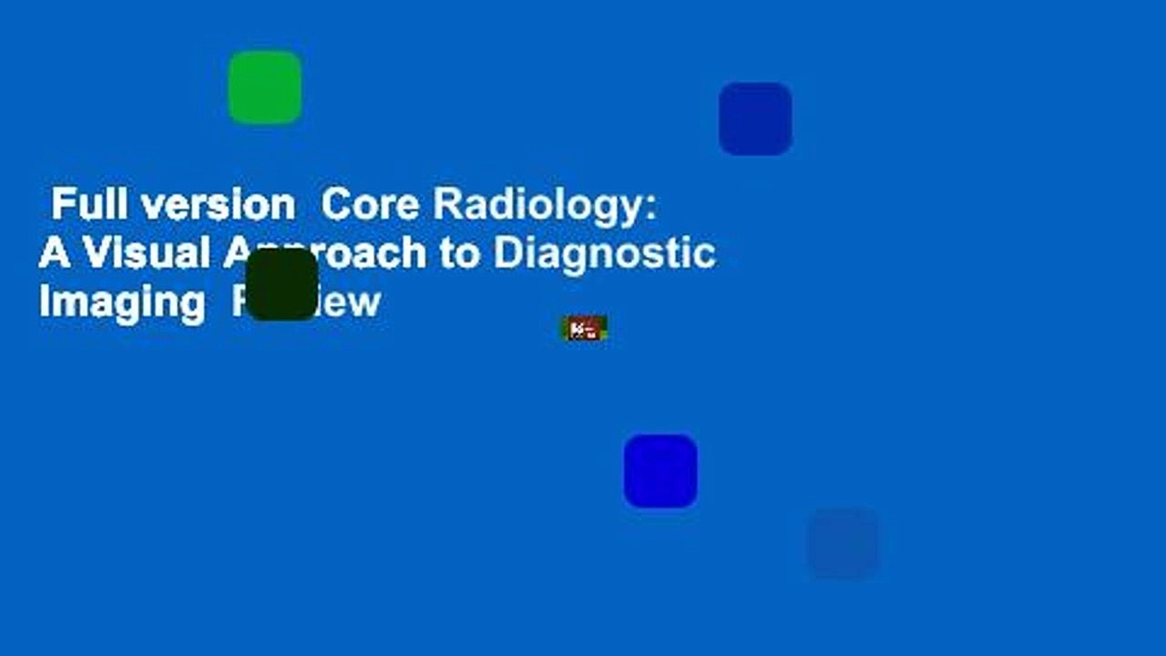 Full version  Core Radiology: A Visual Approach to Diagnostic Imaging  Review