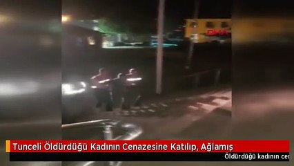 Tunceli Öldürdüğü Kadının Cenazesine Katılıp, Ağlamış