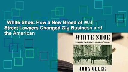 White Shoe: How a New Breed of Wall Street Lawyers Changed Big Business and the American