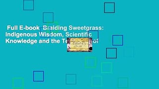 Full E-book  Braiding Sweetgrass: Indigenous Wisdom, Scientific Knowledge and the Teachings of
