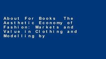 About For Books  The Aesthetic Economy of Fashion: Markets and Value in Clothing and Modelling by
