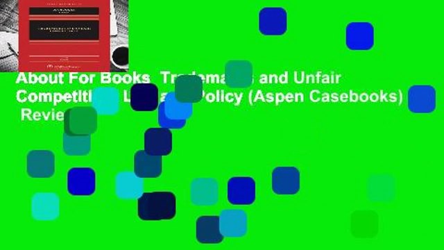 About For Books Trademarks and Unfair Competition: Law and Policy (Aspen Casebooks) Review