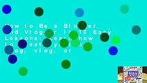 How to Be a Blogger and Vlogger in 10 Easy Lessons: Learn how to create your own blog, vlog, or