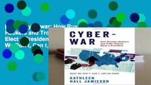 [Read] Cyberwar: How Russian Hackers and Trolls Helped Elect a President - What We Don t, Can t,