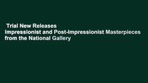 Trial New Releases  Impressionist and Post-Impressionist Masterpieces from the National Gallery