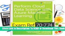 Full E-book Exam Ref 70-774 Perform Cloud Data Science with Azure Machine Learning  For Online