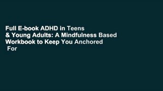 Full E-book ADHD in Teens & Young Adults: A Mindfulness Based Workbook to Keep You Anchored  For