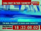 Chinese Envoy hails India-China Relations; PM Narendra Modi and Xi Jinping share Good Chemistry