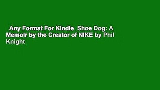 Any Format For Kindle Shoe Dog: A Memoir by the Creator of NIKE by Phil Knight