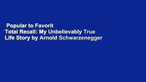 Popular to Favorit  Total Recall: My Unbelievably True Life Story by Arnold Schwarzenegger